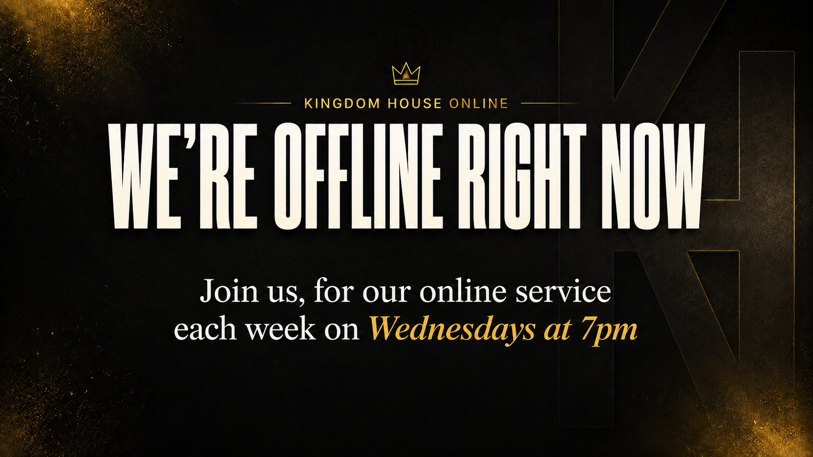Kingdom House Online — we're offline right now. Join us for our online service each week on Wednesdays at 7pm.